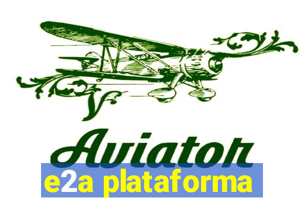 e2a plataforma